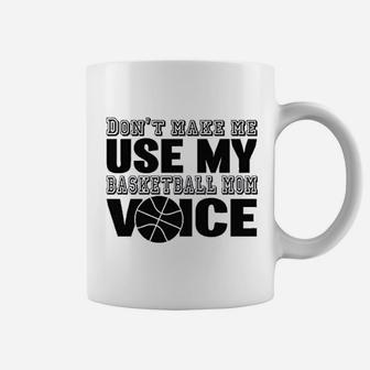 Dont Make Me Use My Basketball Mom Voice Coffee Mug - Seseable