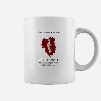 Dont Mess With Me I Get Paid To Stab People Nurse Coffee Mug - Seseable