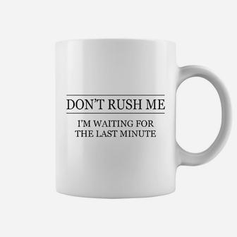 Dont Rush Me Im Waiting For The Last Minute Coffee Mug - Seseable