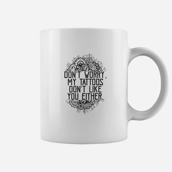 Dont Worry My Tattoos Dont Like You Either Funny Women Coffee Mug - Seseable