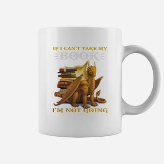 Dragon If I Cant Take My Book Im Not Going Coffee Mug - Seseable