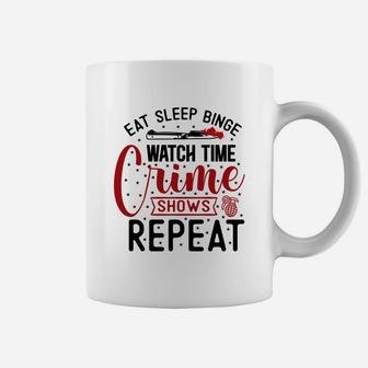 Eat Sleep Binge Watch Time Crime Shows Repeat Funny True Crime Lover Coffee Mug - Seseable
