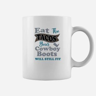 Eat The Tacos Your Cowboy Boots Will Still Fit Funny Tee Coffee Mug - Seseable