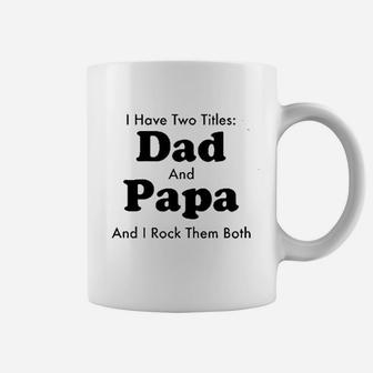 Fathers Day I Have Two Titles Dad And Papa Coffee Mug - Seseable