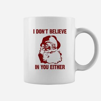 Funny Christmas Santa Gift I Dont Believe In You Either Coffee Mug - Seseable
