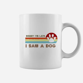 Funny Dog Lover Gift Sorry I Am Late I Saw A Dog Coffee Mug - Seseable