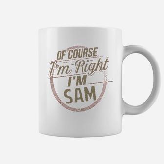 Funny First Name Of Course I Am Right I Am Sam Coffee Mug - Seseable