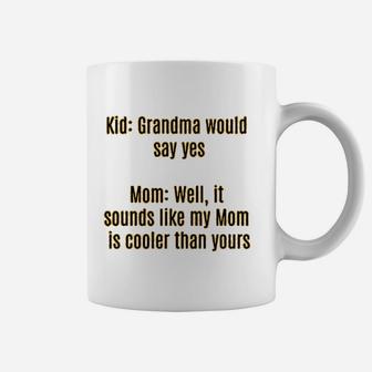 Funny For Women With Sayings Cute Mom Grandma Would Say Yes It Sounds Like My Mom Is Cooler Than Yours Coffee Mug - Seseable