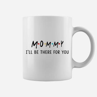 Funny Gift for Mom, Mommy I will be there for you, Mom Gift Coffee Mug - Seseable