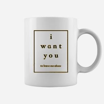 Funny Graphic Cute I Want You To Leave Me Alone Coffee Mug - Seseable