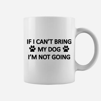 Funny If I Cant Bring My Dog Im Not Going Coffee Mug - Seseable