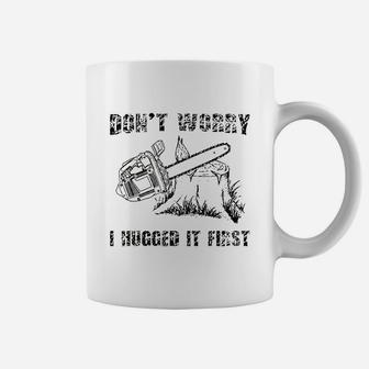 Funny Logger Quote Gift Dont Worry I Huged It First Coffee Mug - Seseable