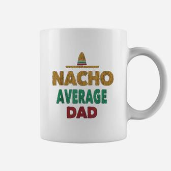 Funny Mexican Nacho Average Dad Fathers Day Gift Coffee Mug - Seseable