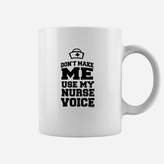 Funny Nurse Gifts Dont Make Me Use My Nurse Voice Coffee Mug - Seseable