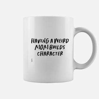 Funny Saying Mom Gift Having A Weird Mom Builds Character Coffee Mug - Seseable