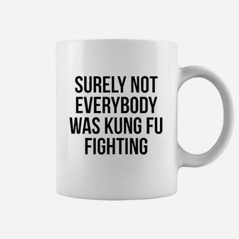 Funny Surely Not Everybody Was Kung Fu Fighting Coffee Mug - Seseable
