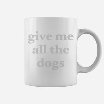 Give Me All The Dogs Funny For Dog Lovers Coffee Mug - Seseable
