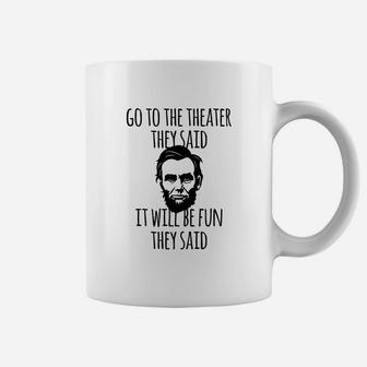 Go To The Theater They Said Funny Abraham Lincoln Coffee Mug - Seseable