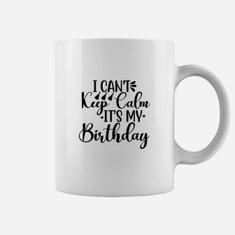 Happy Birthday I Cant Keep Calm It Is My Birthday Coffee Mug - Seseable
