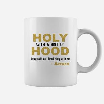 Holy With A Hint Of Hood Pray With Me Dont Play With Me Amen Shirt Coffee Mug - Seseable