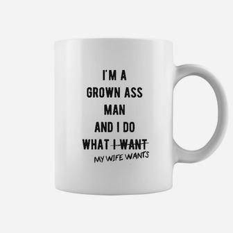 I Am A Grown Man And I Do What My Wife Wants Coffee Mug - Seseable