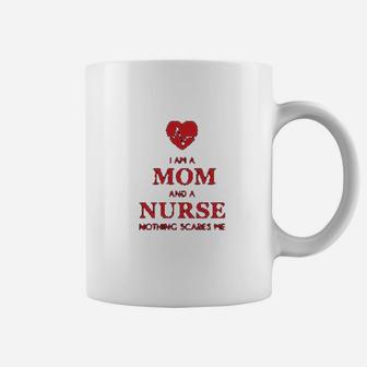 I Am A Mom And A Nurse Nothing Scares Me Funny Nurses Coffee Mug - Seseable