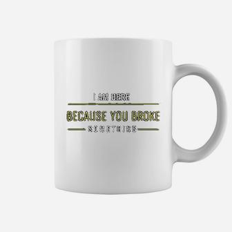 I Am Here Because You Broke Something Slogan Coffee Mug - Seseable