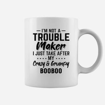 I Am Not A Trouble Maker I Just Take After My Crazy And Grumpy Booboo Funny Grandpa Gift Coffee Mug - Seseable