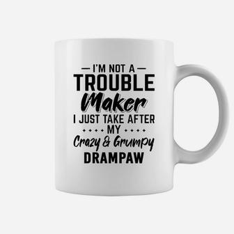 I Am Not A Trouble Maker I Just Take After My Crazy And Grumpy Drampaw Funny Grandpa Gift Coffee Mug - Seseable