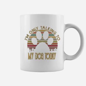 I Am Only Talking To My Dog Today Coffee Mug - Seseable
