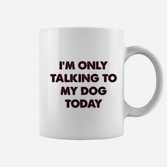 I Am Only Talking To My Dog Today Funny Introverts Coffee Mug - Seseable