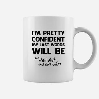 I Am Pretty Confident My Last Words Will Be Shirt Coffee Mug - Seseable
