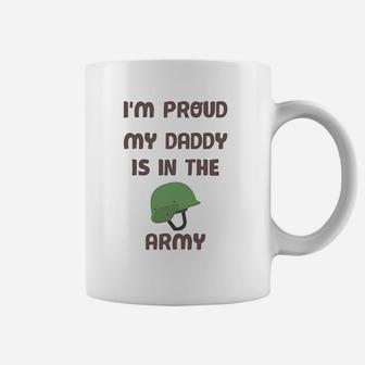 I Am Proud My Daddy Is In The Army Fathers Day Coffee Mug - Seseable