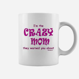 I Am The Crazy Mom They Warned You About Coffee Mug - Seseable