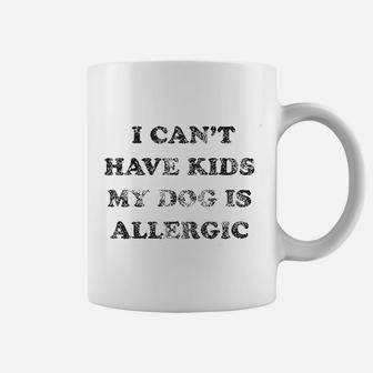 I Can Not Have Kids My Dog Is Allergic Coffee Mug - Seseable