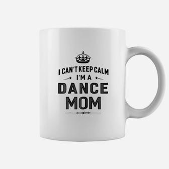 I Cant Keep Calm I Am Dance Mom Mothers Day Coffee Mug - Seseable