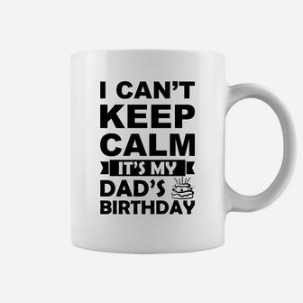 I Cant Keep Calm It Is My Dads Birthday I Love Daddy Coffee Mug - Seseable