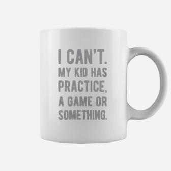 I Cant My Kid Has Practice A Game Or Something Mother Day Coffee Mug - Seseable