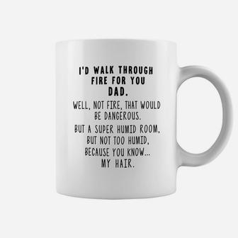I d Walk Through Fire For Dad Father s Day Gifts For Dads Funny Coffee Mug - Seseable