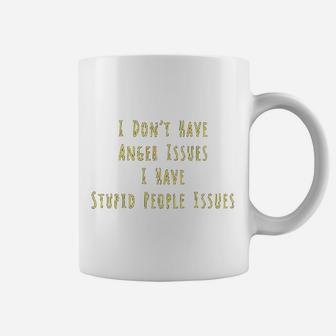 I Dont Have Anger Issues I Have Stupid People Issues Coffee Mug - Seseable