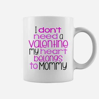 I Dont Need A Valentine My Heart Belongs To Mommy Coffee Mug - Seseable