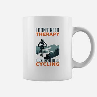 I Dont Need Therapy I Just Need To Go Cycling Coffee Mug - Seseable