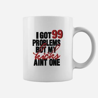 I Got 99 Problems But My Kicks Aint One Coffee Mug - Seseable