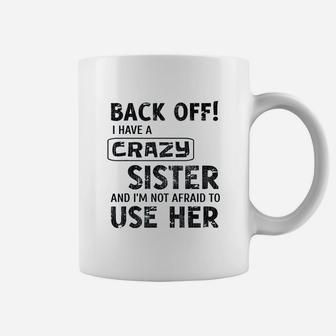 I Have A Crazy Sister And I Am Not Afraid To Use Her Coffee Mug - Seseable