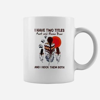 I Have Two Titles Aunt And Mama Bear And I Rock Them Both Coffee Mug - Seseable