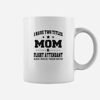 I Have Two Titles Mom And Flight Attendant Coffee Mug - Seseable