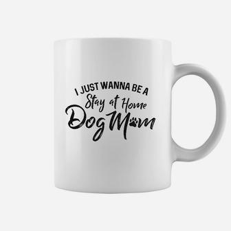 I Just Wanna Be A Stay At Home Dog Mom Coffee Mug - Seseable