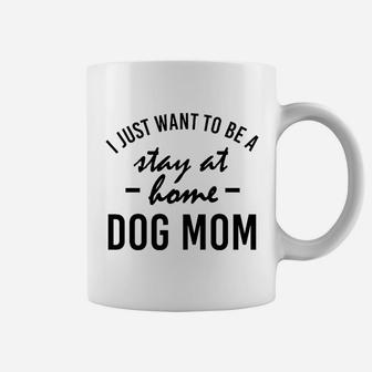 I Just Want To Be A Stay At Home Dog Mom Coffee Mug - Seseable