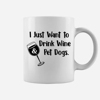I Just Want To Drink Wine And Pet Dogs Dog Mom Dad Coffee Mug - Seseable