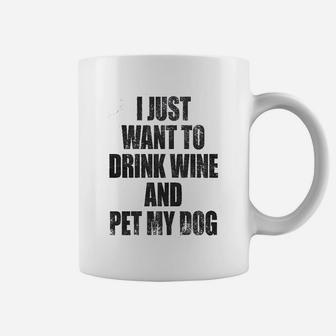 I Just Want To Drink Wine And Pet My Dog Funny Lover Cute Sarcastic Coffee Mug